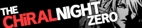 �uTHE CHiRAL NIGHT ZERO�v