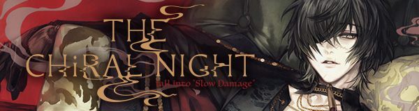 THE CHiRAL NIGHT fall into “Slow Damage”
