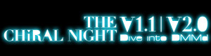 THE CHiRAL NIGHT -Dive into DMMd- V1.1/V2.0