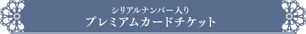シリアルナンバー入りプレミアムカードチケット