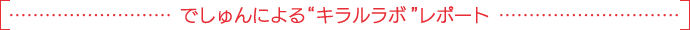 でしゅんによる“キラルラボ”レポート