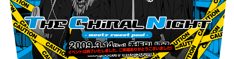 ニトロプラス キラルがお贈りするナイト企画「THE CHiRAL NIGHT -meets sweet pool-(キラルナイト)」2009年3月14日(土)赤坂BLITZにて開催!! ≪イベントは終了いたしました。ご来場ありがとうございました！≫