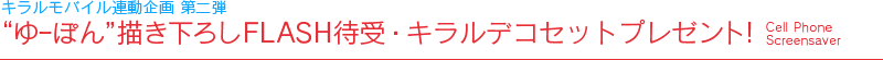 キラルモバイル連動企画　第二弾：ゆーぽん描き下ろしFLASH待受・キラルデコセットプレゼント！