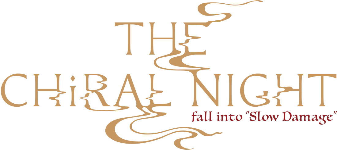 THE CHiRAL NIGHT fall into “Slow Damage”(ザ・キラルナイト フォール イントゥ スロウ・ダメージ)