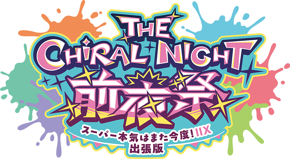 THE CHiRAL NIGHT(ザ・キラルナイト／キラナイ) 前夜祭 ～スーパー本気はまた今度！ⅡX 出張版～