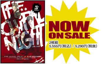 THE CHiRAL NIGHT(キラルナイト) 5th ANNIVERSARY 発売日：2011年4月20日[水] ON SALE　仕様：2枚組　価格：5,555円(税込)/5,290円(税抜)